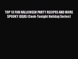 PDF TOP 13 FUN HALLOWEEN PARTY RECIPES AND MORE SPOOKY IDEAS (Cook-Tonight Holiday Series)