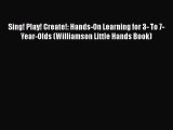 Download Sing! Play! Create!: Hands-On Learning for 3- To 7-Year-Olds (Williamson Little Hands