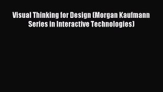 Read Visual Thinking for Design (Morgan Kaufmann Series in Interactive Technologies) Ebook