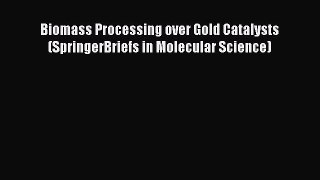 Book Biomass Processing over Gold Catalysts (SpringerBriefs in Molecular Science) Read Full
