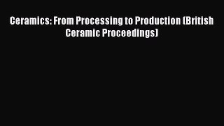 Book Ceramics: From Processing to Production (British Ceramic Proceedings) Read Full Ebook