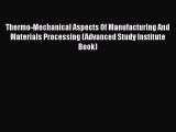 Book Thermo-Mechanical Aspects Of Manufacturing And Materials Processing (Advanced Study Institute