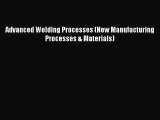 Book Advanced Welding Processes (New Manufacturing Processes & Materials) Download Full Ebook