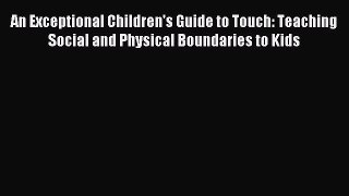Read An Exceptional Children's Guide to Touch: Teaching Social and Physical Boundaries to Kids