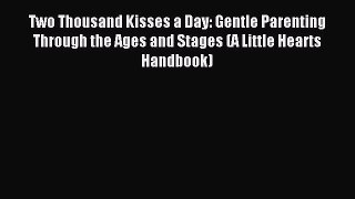 Read Two Thousand Kisses a Day: Gentle Parenting Through the Ages and Stages (A Little Hearts