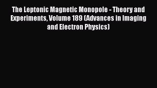 Book The Leptonic Magnetic Monopole - Theory and Experiments Volume 189 (Advances in Imaging