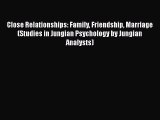 Download Close Relationships: Family Friendship Marriage (Studies in Jungian Psychology by