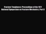 Book Fracture Toughness: Proceedings of the 1971 National Symposium on Fracture Mechanics Part
