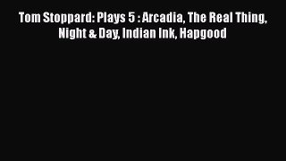 Read Tom Stoppard: Plays 5 : Arcadia The Real Thing Night & Day Indian Ink Hapgood Ebook Online