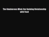 PDF The Omnivorous Mind: Our Evolving Relationship with Food  Read Online