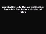 Download Mountain of the Condor: Metaphor and Ritual in an Andean Ayllu (Case Studies in Education