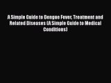 [PDF] A Simple Guide to Dengue Fever Treatment and Related Diseases (A Simple Guide to Medical