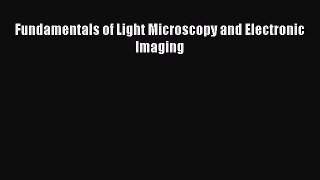 [PDF] Fundamentals of Light Microscopy and Electronic Imaging [Download] Online