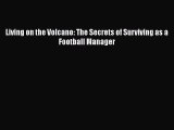 Read Living on the Volcano: The Secrets of Surviving as a Football Manager Ebook Online