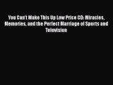 Read You Can't Make This Up Low Price CD: Miracles Memories and the Perfect Marriage of Sports