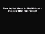 Read Miami Dolphins Wildcat Ole Miss Wild Rebel & Arkansas Wild Hog Youth Football P PDF Online