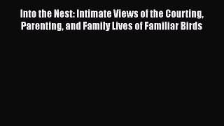Read Into the Nest: Intimate Views of the Courting Parenting and Family Lives of Familiar Birds