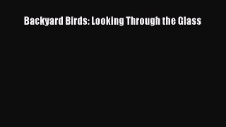 Read Backyard Birds: Looking Through the Glass Ebook Free