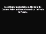 Read Sea of Cortez Marine Animals: A Guide to the Common Fishes and Invertebrates Baja California