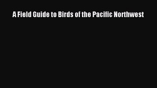 Read A Field Guide to Birds of the Pacific Northwest Ebook Free