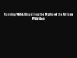 Read Running Wild: Dispelling the Myths of the African Wild Dog Ebook Online