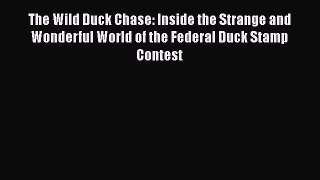 Read The Wild Duck Chase: Inside the Strange and Wonderful World of the Federal Duck Stamp