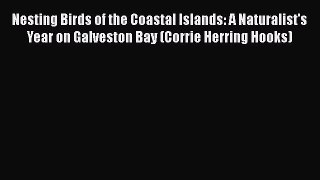 Read Nesting Birds of the Coastal Islands: A Naturalist's Year on Galveston Bay (Corrie Herring