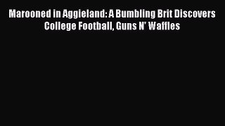 Download Marooned in Aggieland: A Bumbling Brit Discovers College Football Guns N' Waffles