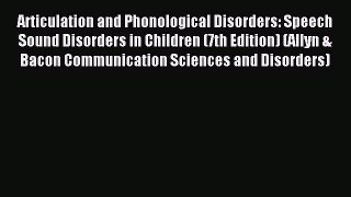 Download Articulation and Phonological Disorders: Speech Sound Disorders in Children (7th Edition)