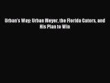 Download Urban's Way: Urban Meyer the Florida Gators and His Plan to Win PDF Free