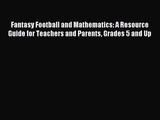 Read Fantasy Football and Mathematics: A Resource Guide for Teachers and Parents Grades 5 and