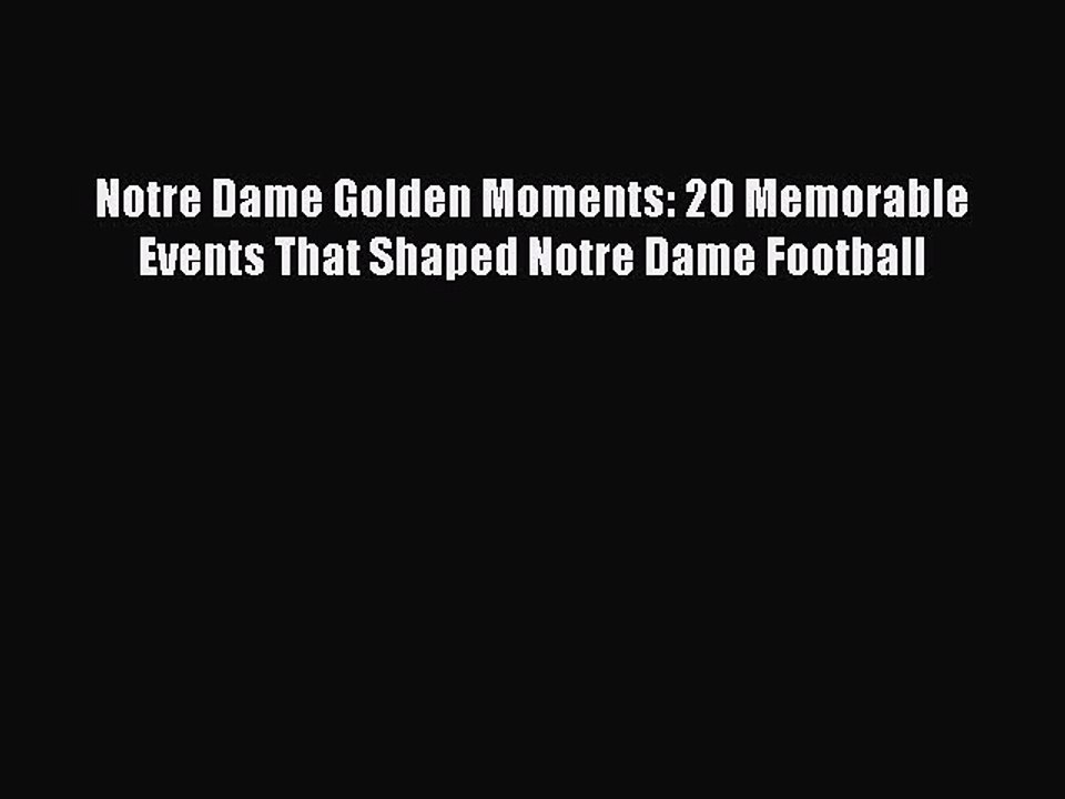 Read Notre Dame Golden Moments: 20 Memorable Events That Shaped Notre Dame Football Ebook Free