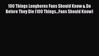 Read 100 Things Longhorns Fans Should Know & Do Before They Die (100 Things...Fans Should Know)