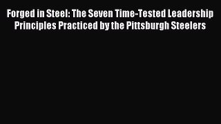 Download Forged in Steel: The Seven Time-Tested Leadership Principles Practiced by the Pittsburgh