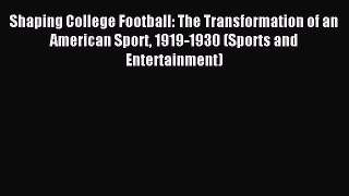 Read Shaping College Football: The Transformation of an American Sport 1919-1930 (Sports and