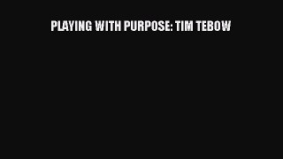 Read PLAYING WITH PURPOSE: TIM TEBOW Ebook Free