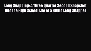 Read Long Snapping: A Three Quarter Second Snapshot into the High School Life of a Rubio Long