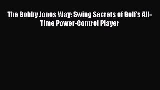 Read The Bobby Jones Way: Swing Secrets of Golf's All-Time Power-Control Player Ebook Free