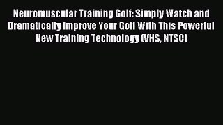 Read Neuromuscular Training Golf: Simply Watch and Dramatically Improve Your Golf With This