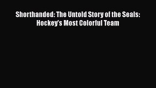 Read Shorthanded: The Untold Story of the Seals: Hockey's Most Colorful Team PDF Free