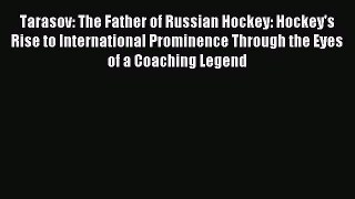 Download Tarasov: The Father of Russian Hockey: Hockey's Rise to International Prominence Through