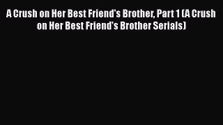 Download A Crush on Her Best Friend's Brother Part 1 (A Crush on Her Best Friend's Brother