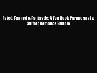 PDF Fated Fanged & Fantastic: A Ten Book Paranormal & Shifter Romance Bundle  EBook