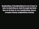 Read Bodybuilding: 48 Bodybuilding Secrets Proven To Help You Build Muscle Build Strength And