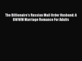 [PDF] The Billionaire's Russian Mail Order Husband: A BWWM Marriage Romance For Adults [Read]