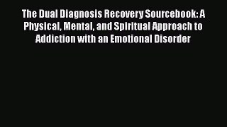 Ebook The Dual Diagnosis Recovery Sourcebook: A Physical Mental and Spiritual Approach to Addiction