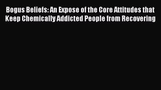 Book Bogus Beliefs: An Expose of the Core Attitudes that Keep Chemically Addicted People from