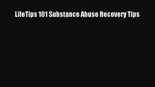 Ebook LifeTips 101 Substance Abuse Recovery Tips Read Full Ebook
