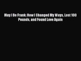 [PDF] May I Be Frank: How I Changed My Ways Lost 100 Pounds and Found Love Again [Download]