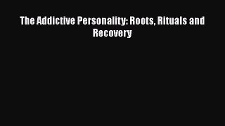 Book The Addictive Personality: Roots Rituals and Recovery Read Online